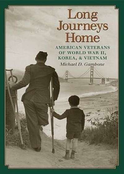 Long Journeys Home: American Veterans of World War II, Korea, and Vietnam, Hardcover