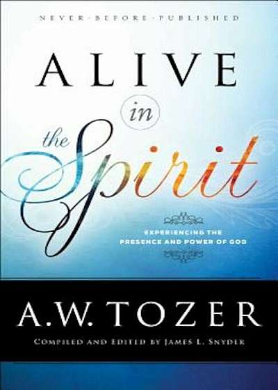 Alive in the Spirit: Experiencing the Presence and Power of God, Paperback