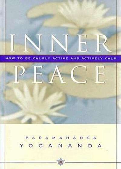 Inner Peace: How to Be Calmly Active and Actively Calm, Hardcover