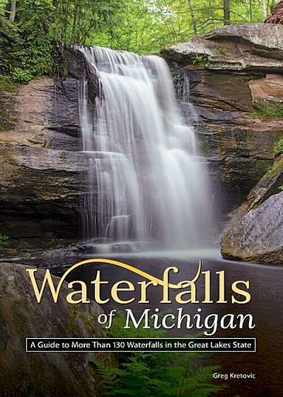 Waterfalls of Michigan: Your Guide to the Most Beautiful Waterfalls, Paperback