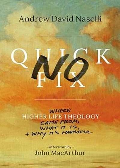 No Quick Fix: Where Higher Life Theology Came From, What It Is, and Why It's Harmful, Paperback