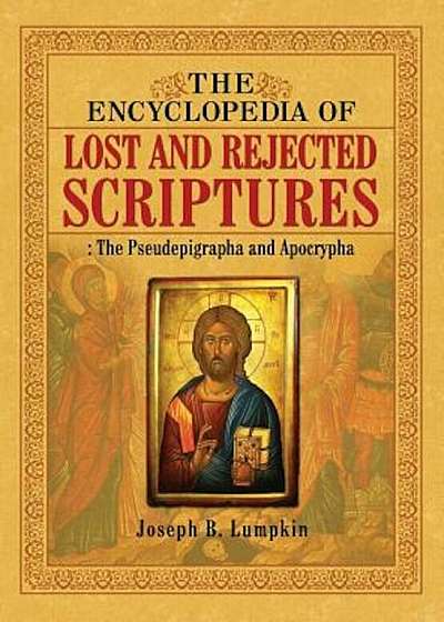 The Encyclopedia of Lost and Rejected Scriptures: The Pseudepigrapha and Apocrypha, Hardcover