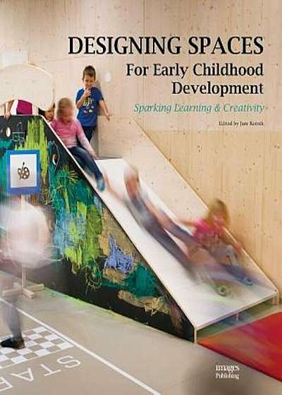 Designing Spaces for Early Childhood Development: Sparking Learning & Creativity, Hardcover