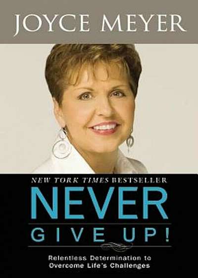 Never Give Up!: Relentless Determination to Overcome Life's Challenges, Paperback