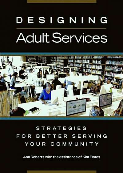 Designing Adult Services: Strategies for Better Serving Your Community, Paperback