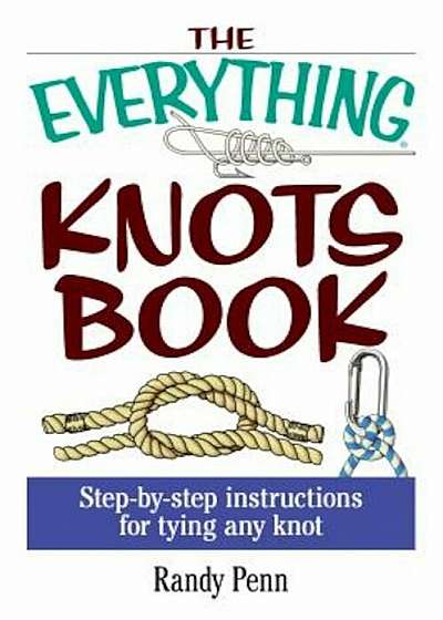 The Everything Knots Book: Step-By-Step Instructions for Tying Any Knot, Paperback