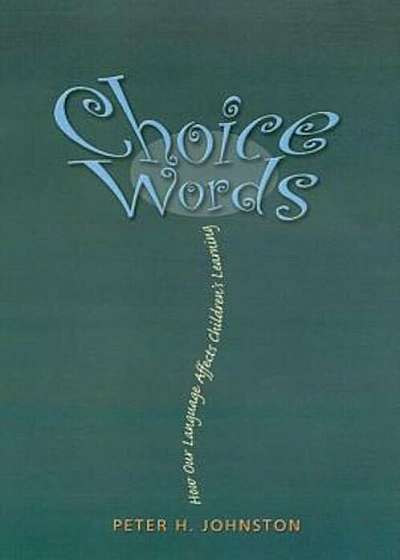 Choice Words: How Our Language Affects Children's Learning, Paperback