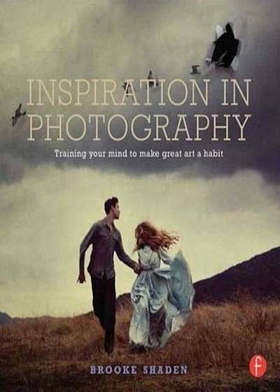 Inspiration in Photography: Training Your Mind to Make Great Art a Habit, Paperback
