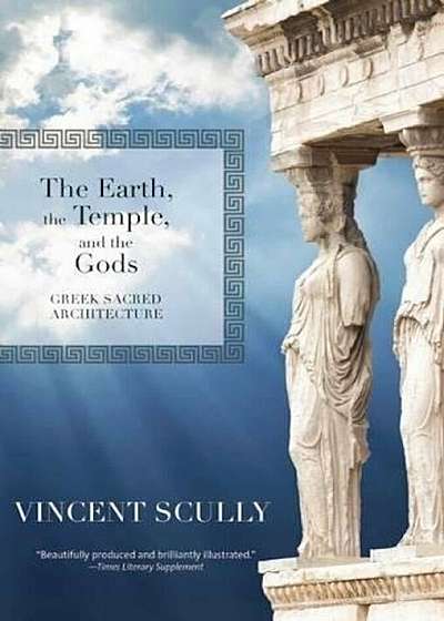 The Earth, the Temple, and the Gods: Greek Sacred Architecture, Paperback