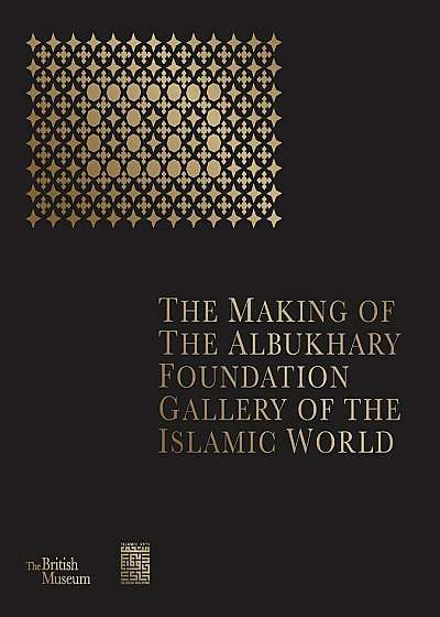 Making of The Albukhary Foundation Gallery of the Islamic Wo, Hardcover