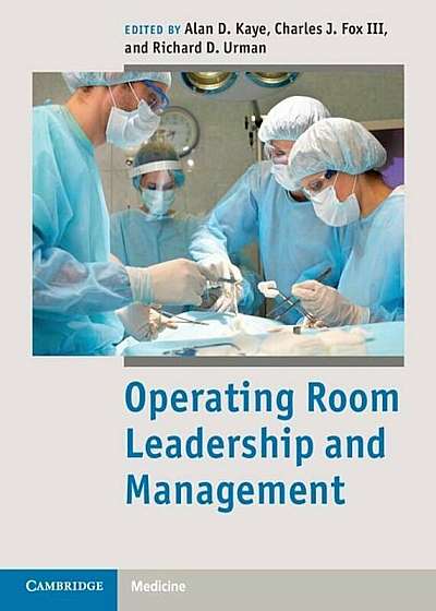 Operating Room Leadership and Management. Edited by Alan Kaye, Charles Fox, Richard Urman, Hardcover