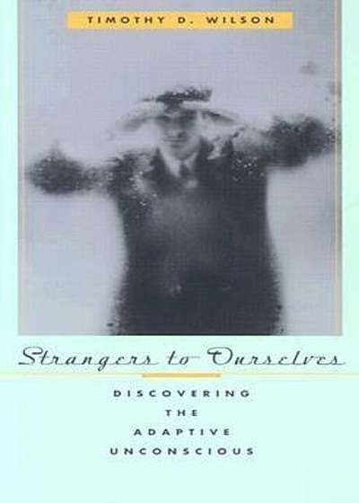 Strangers to Ourselves: Discovering the Adaptive Unconscious, Paperback