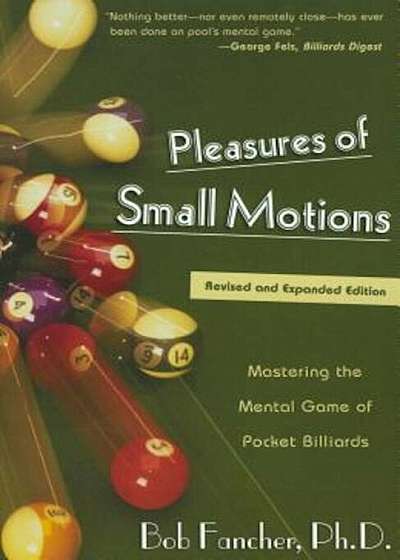 Pleasures of Small Motions: Mastering the Mental Game of Pocket Billiards, Paperback