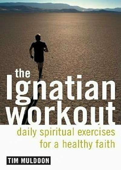 The Ignatian Workout: Daily Exercises for a Healthy Faith, Paperback