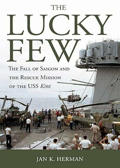 The Lucky Few: The Fall of Saigon and the Rescue Mission of the USS Kirk, Paperback