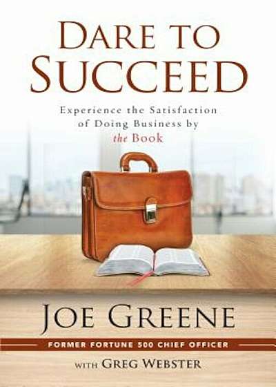 Dare to Succeed: Experience the Satisfaction of Doing Business by the Book, Paperback