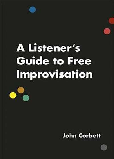 A Listener's Guide to Free Improvisation, Paperback