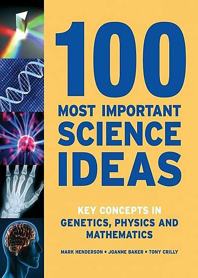 100 Most Important Science Ideas: Key Concepts in Genetics, Physics and Mathematics, Paperback