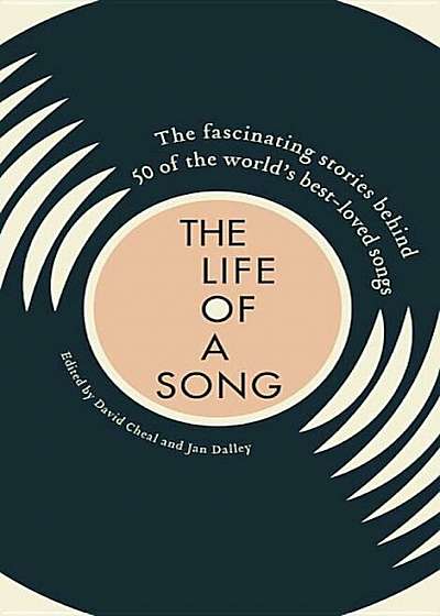 Life of a Song: The Fascinating Stories Behind 50 of the World's Best-Loved Songs, Hardcover