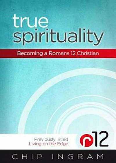 True Spirituality: Becoming a Romans 12 Christian, Paperback