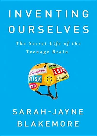 Inventing Ourselves: The Secret Life of the Teenage Brain, Hardcover