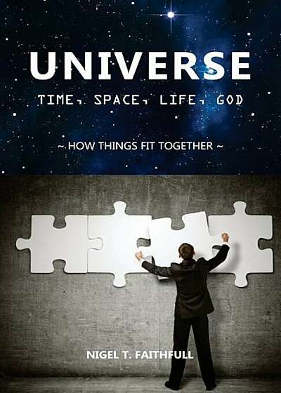 Universe: Time, Space, Life, God: How Things Fit Together, Paperback
