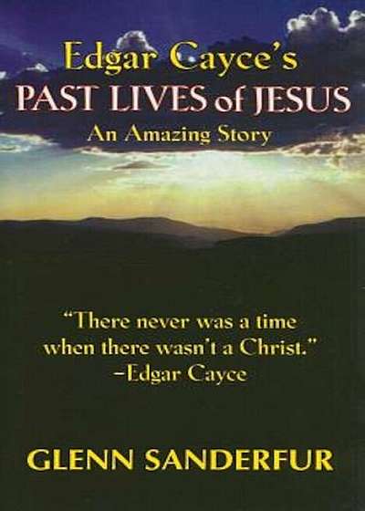 Edgar Cayce's Past Lives of Jesus: An Amazing Story, Paperback