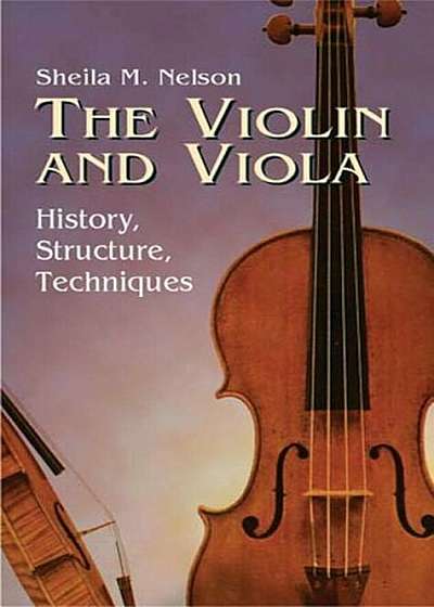 The Violin and Viola: History, Structure, Techniques, Paperback