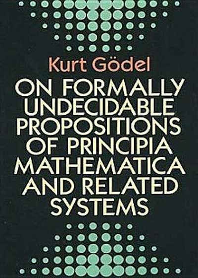 On Formally Undecidable Propositions of Principia Mathematicon Formally Undecidable Propositions of Principia Mathematica and Related Systems A and Re, Paperback