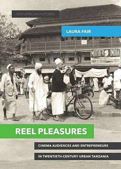 Reel Pleasures: Cinema Audiences and Entrepreneurs in Twentieth-Century Urban Tanzania, Paperback
