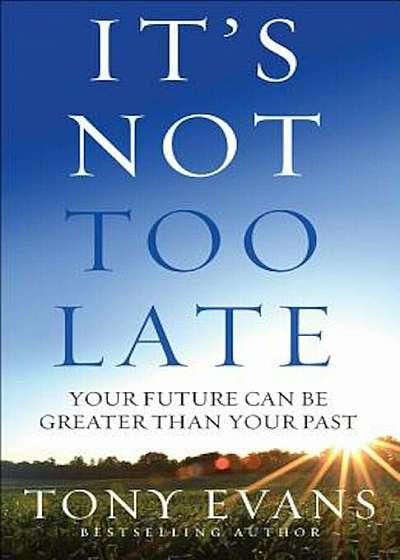 It's Not Too Late: Your Future Can Be Greater Than Your Past, Paperback