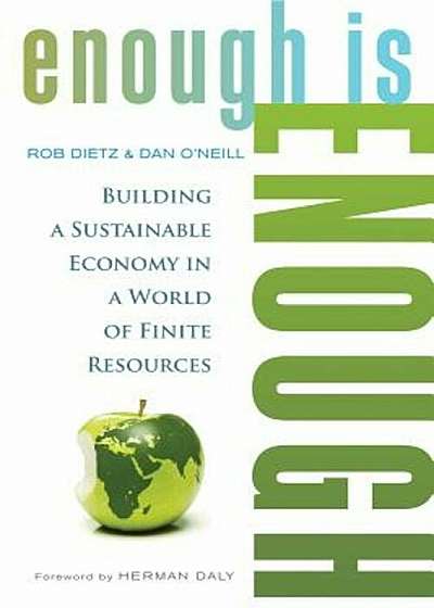 Enough Is Enough: Building a Sustainable Economy in a World of Finite Resources, Paperback