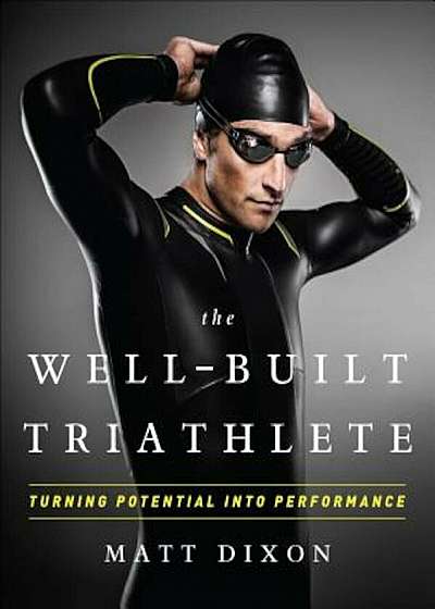 The Well-Built Triathlete: Turning Potential Into Performance, Paperback