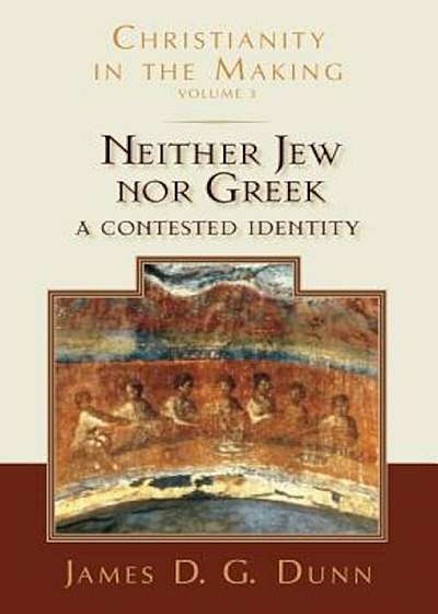 Neither Jew Nor Greek: A Contested Identity (Christianity in the Making, Volume 3), Hardcover