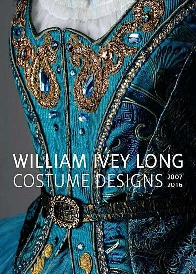 William Ivey Long: Costume Designs, 2007-2016, Hardcover
