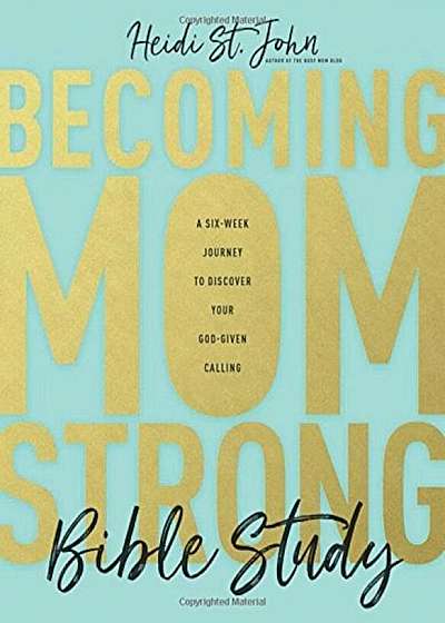 Becoming Momstrong Bible Study: A Six-Week Journey to Discover Your God-Given Calling, Paperback