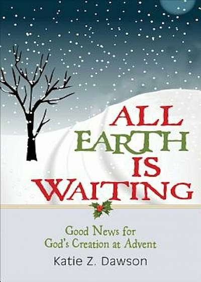 All Earth Is Waiting: Good News for God's Creation at Advent, Paperback