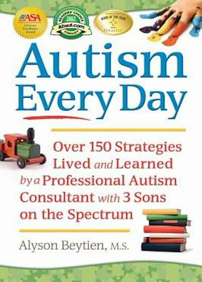 Autism Every Day: Over 150 Strategies Lived and Learned by a Professional Autism Consultant with 3 Sons on the Spectrum, Paperback