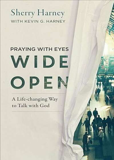 Praying with Eyes Wide Open: A Life-Changing Way to Talk with God, Paperback
