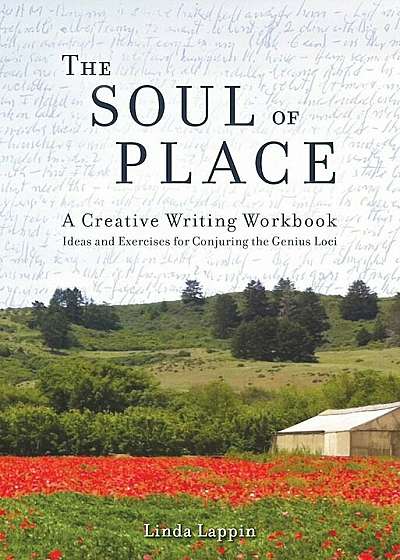 The Soul of Place: A Creative Writing Workbook: Ideas and Exercises for Conjuring the Genius Loci, Paperback