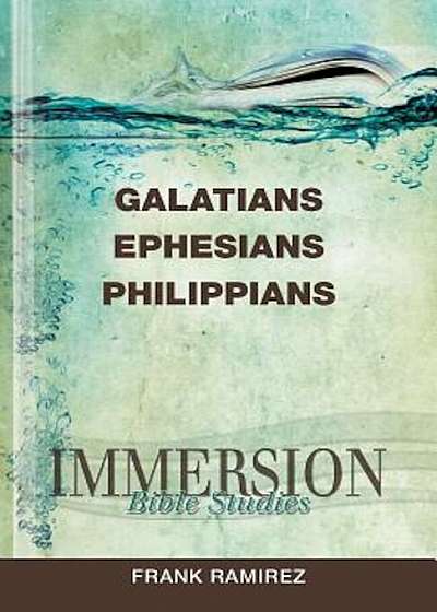 Immersion Bible Studies: Galatians, Ephesians, Philippians, Paperback