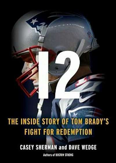 12: The Inside Story of Tom Brady's Fight for Redemption, Hardcover