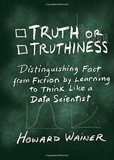 Truth or Truthiness: Distinguishing Fact from Fiction by Learning to Think Like a Data Scientist, Hardcover