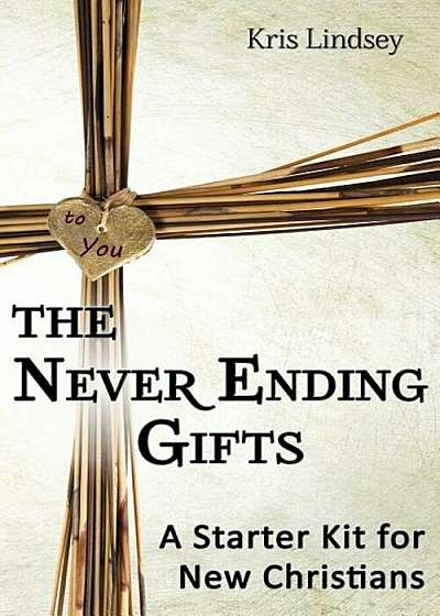 The Never Ending Gifts: A Starter Kit for New Christians, Paperback