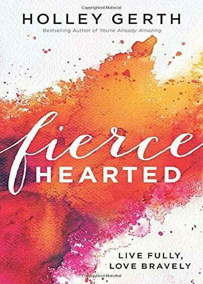Fiercehearted: Live Fully, Love Bravely, Paperback