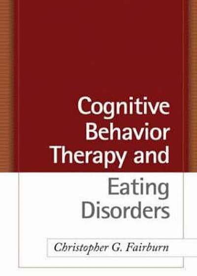 Cognitive Behavior Therapy and Eating Disorders, Hardcover