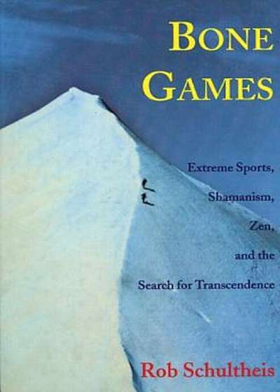 Bone Games: Extreme Sports, Shamanism, Zen, and the Search for Transcendence, Paperback