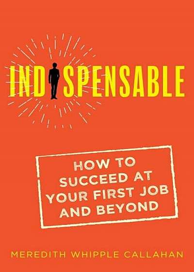 Indispensable: How to Succeed at Your First Job and Beyond, Paperback
