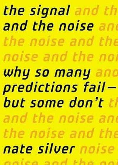The Signal and the Noise: Why So Many Predictions Fail-But Some Don't, Hardcover
