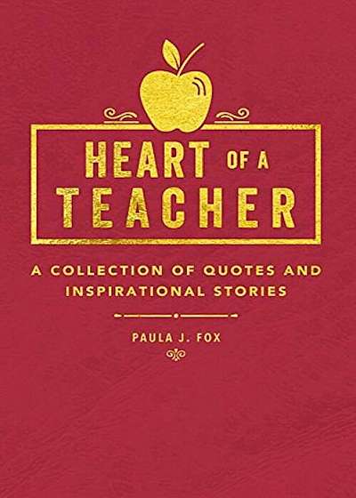 Heart of a Teacher: A Collection of Quotes & Inspirational Stories, Hardcover